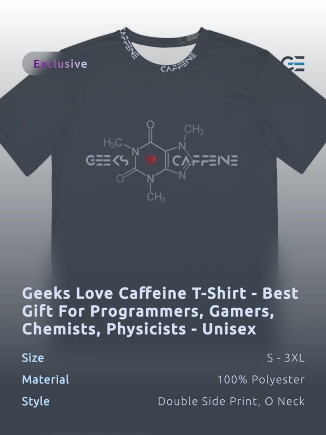 Geeks Love Caffeine T-Shirt – Best Gift For Programmers, Gamers, Chemists, Physicists – Unisex